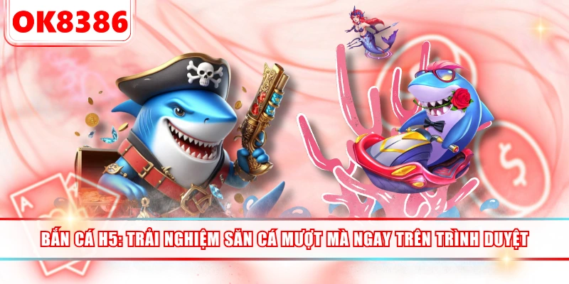 Bắn Cá H5: Trải Nghiệm Săn Cá Mượt Mà Ngay Trên Trình Duyệt