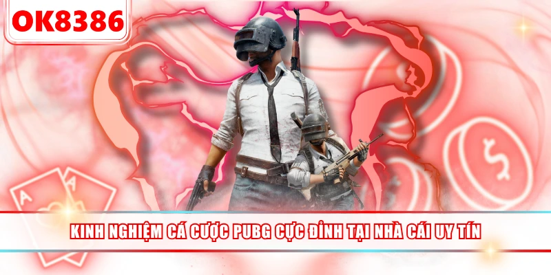 Kinh Nghiệm Cá Cược PUBG Cực Đỉnh Tại Nhà Cái Uy Tín