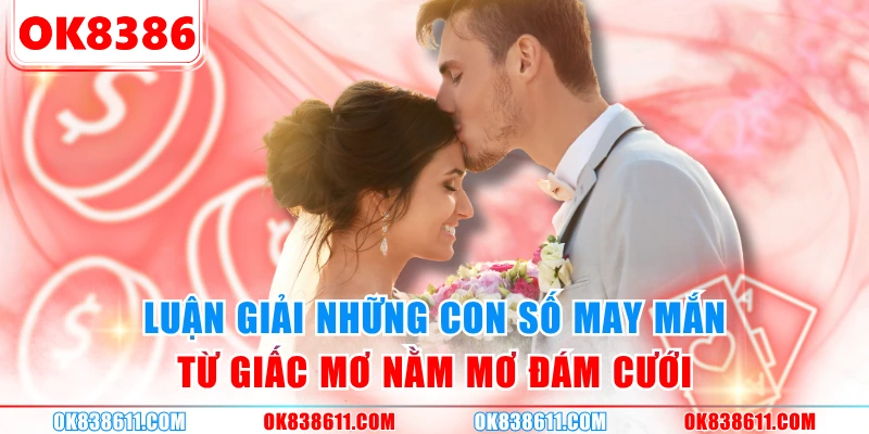 Luận giải những con số may mắn từ giấc mơ nằm mơ đám cưới