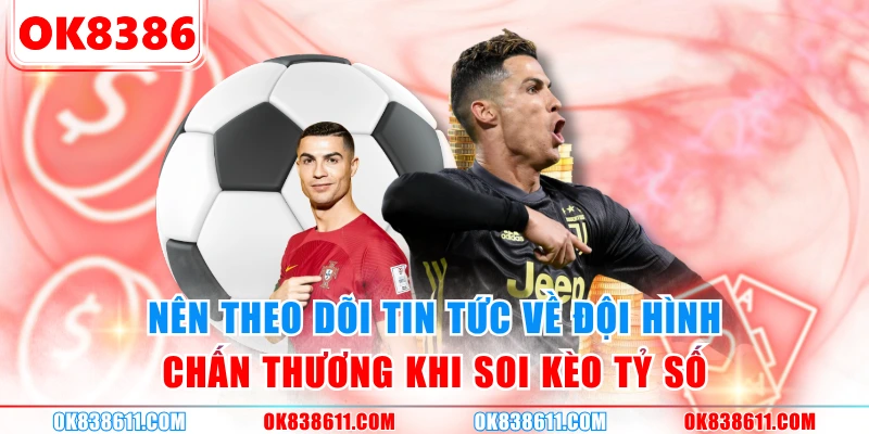 Nên theo dõi tin tức về đội hình, chấn thương khi soi kèo tỷ số