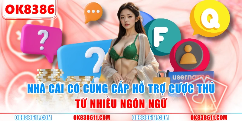 Nhà cái có cung cấp hỗ trợ cược thủ từ nhiều ngôn ngữ