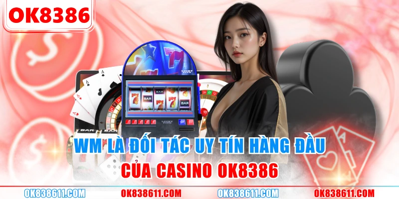 WM là đối tác uy tín hàng đầu của Casino OK8386